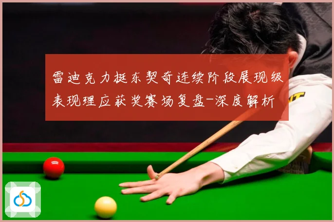 雷迪克力挺东契奇连续阶段展现级表现理应获奖赛场复盘-深度解析