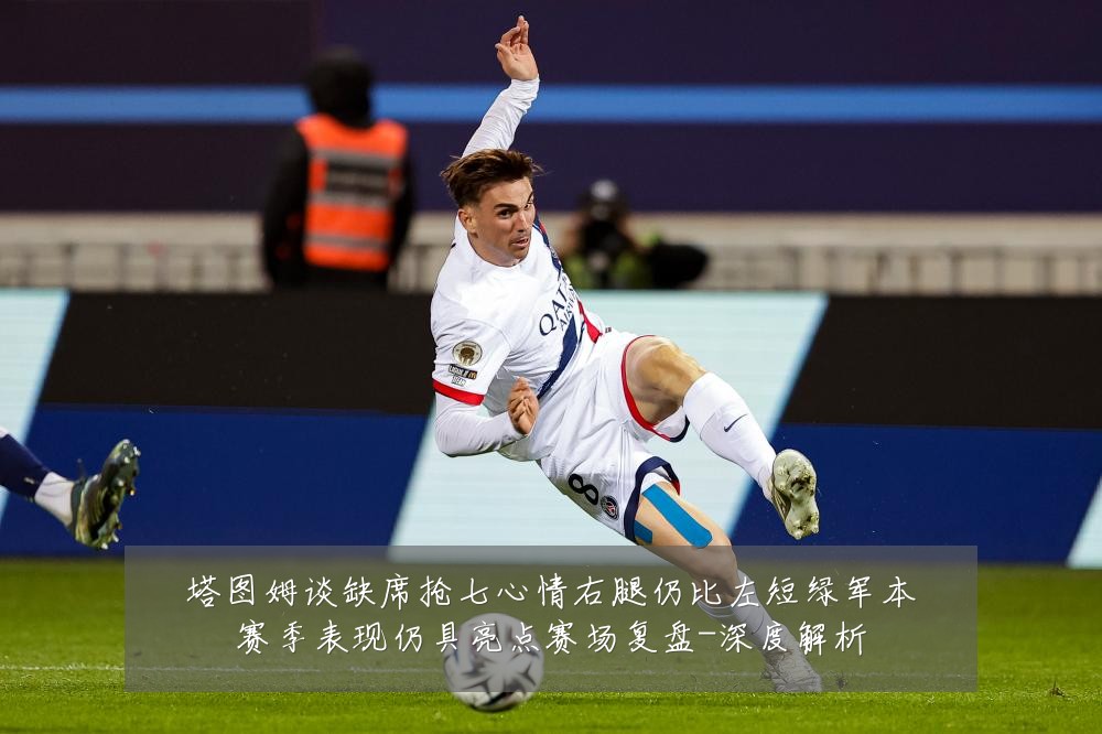 塔图姆谈缺席抢七心情右腿仍比左短绿军本赛季表现仍具亮点赛场复盘-深度解析