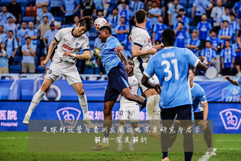 足球郑优营与青训发展战略深度研究与启示解析-深度解析